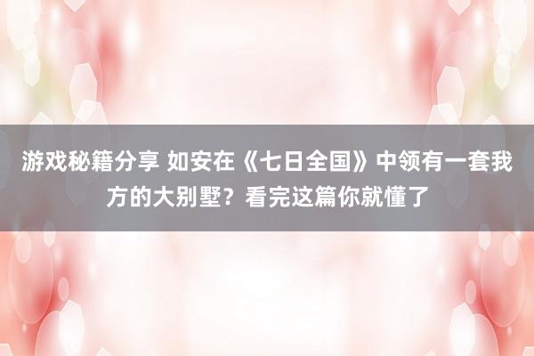 游戏秘籍分享 如安在《七日全国》中领有一套我方的大别墅？看完这篇你就懂了