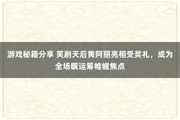 游戏秘籍分享 笑剧天后黄阿丽亮相受奖礼，成为全场瞩运筹帷幄焦点