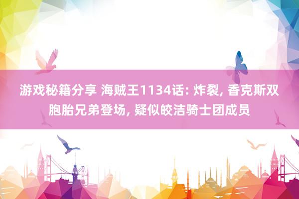 游戏秘籍分享 海贼王1134话: 炸裂, 香克斯双胞胎兄弟登场, 疑似皎洁骑士团成员