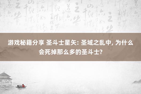 游戏秘籍分享 圣斗士星矢: 圣域之乱中, 为什么会死掉那么多的圣斗士?