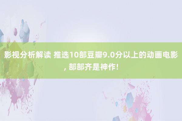 影视分析解读 推选10部豆瓣9.0分以上的动画电影, 部部齐是神作!