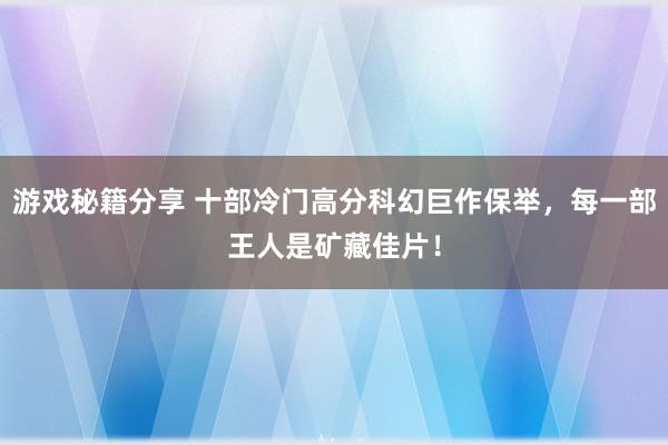 游戏秘籍分享 十部冷门高分科幻巨作保举，每一部王人是矿藏佳片！